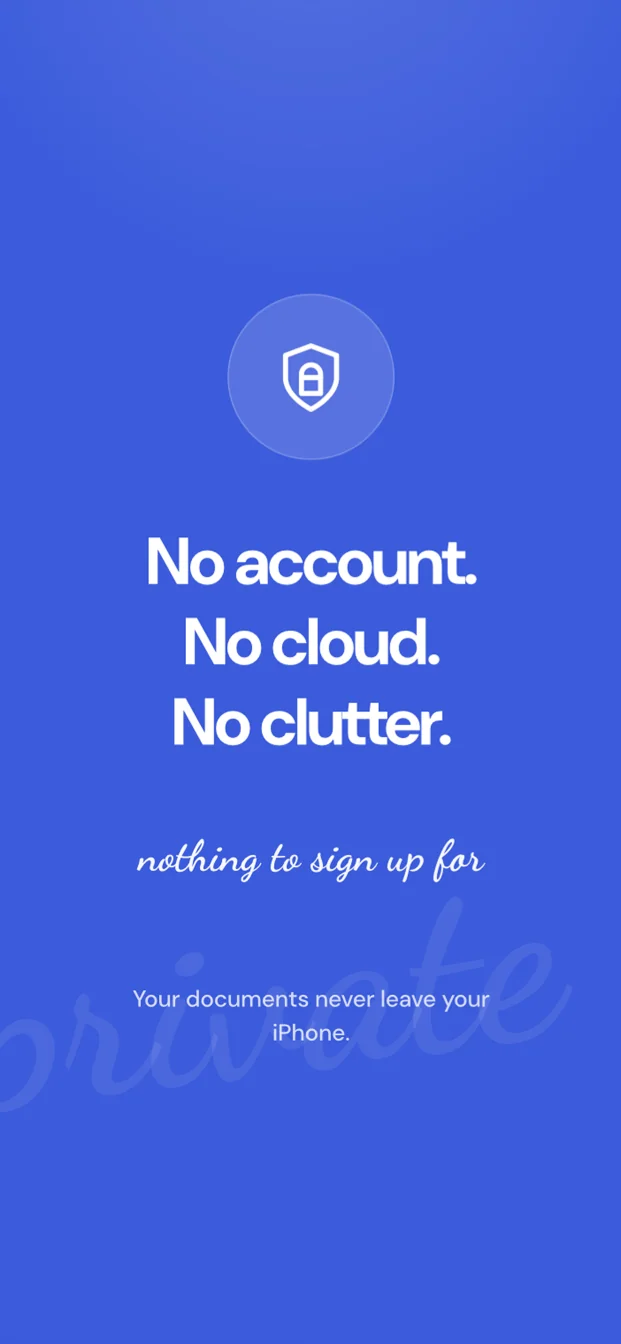 No account. No cloud. No clutter. Nothing to sign up for; your documents never leave your iPhone